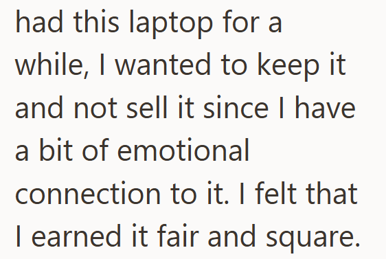 had this laptop for a while, I wanted to keep it and not sell it since I have a bit of emotional connection to it. I felt that I earned it fair and square.