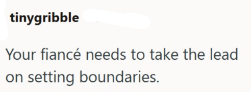tinygribble Your fiancé needs to take the lead on setting boundaries.