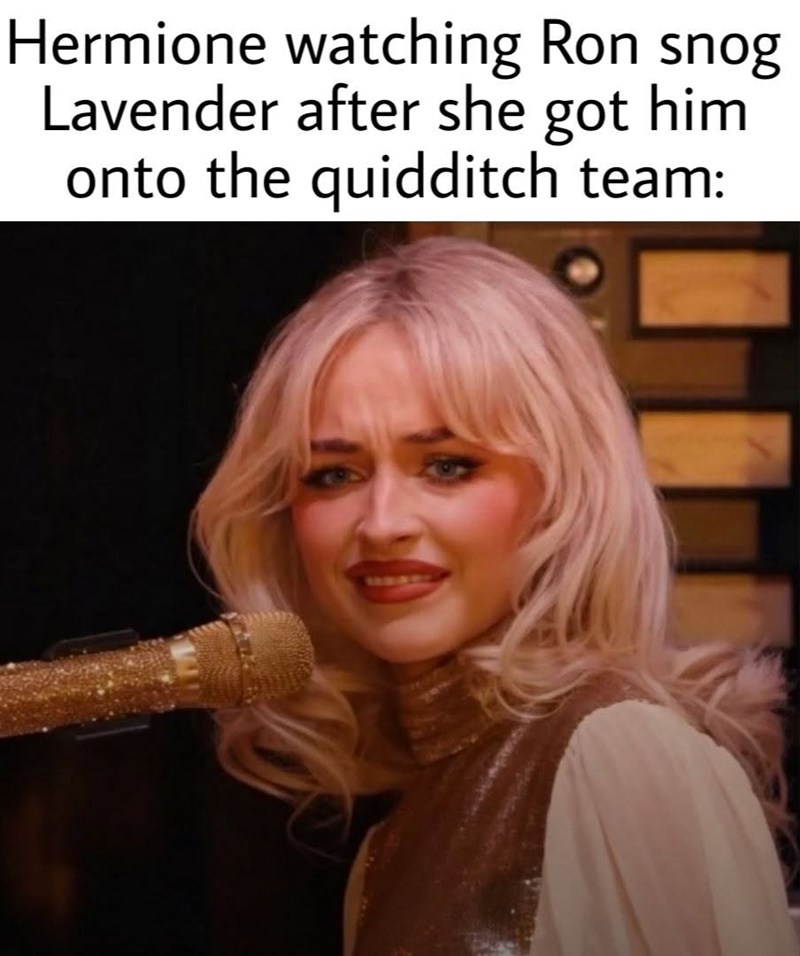 Hermione watching Ron snog Lavender after she got him onto the quidditch team: