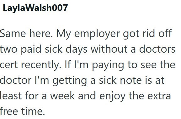Layla Walsh007 Same here. My employer got rid off two paid sick days without a doctors cert recently. If I'm paying to see the doctor I'm getting a sick note is at least for a week and enjoy the extra free time.