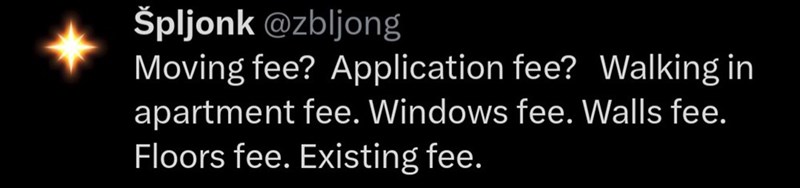 Špljonk @zbljong Moving fee? Application fee? Walking in apartment fee. Windows fee. Walls fee. Floors fee. Existing fee.