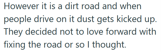 However it is a dirt road and when people drive on it dust gets kicked up. They decided not to love forward with fixing the road or so I thought.