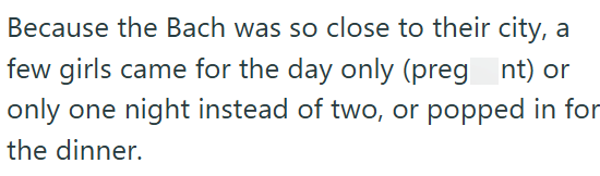Because the Bach was so close to their city, a few girls came for the day only (preg nt) or only one night instead of two, or popped in for the dinner.