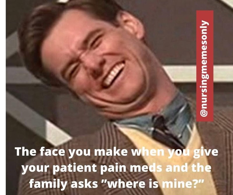 The face you make when you give your patient pain meds and the family asks "where is mine?" @nursingmemesonly