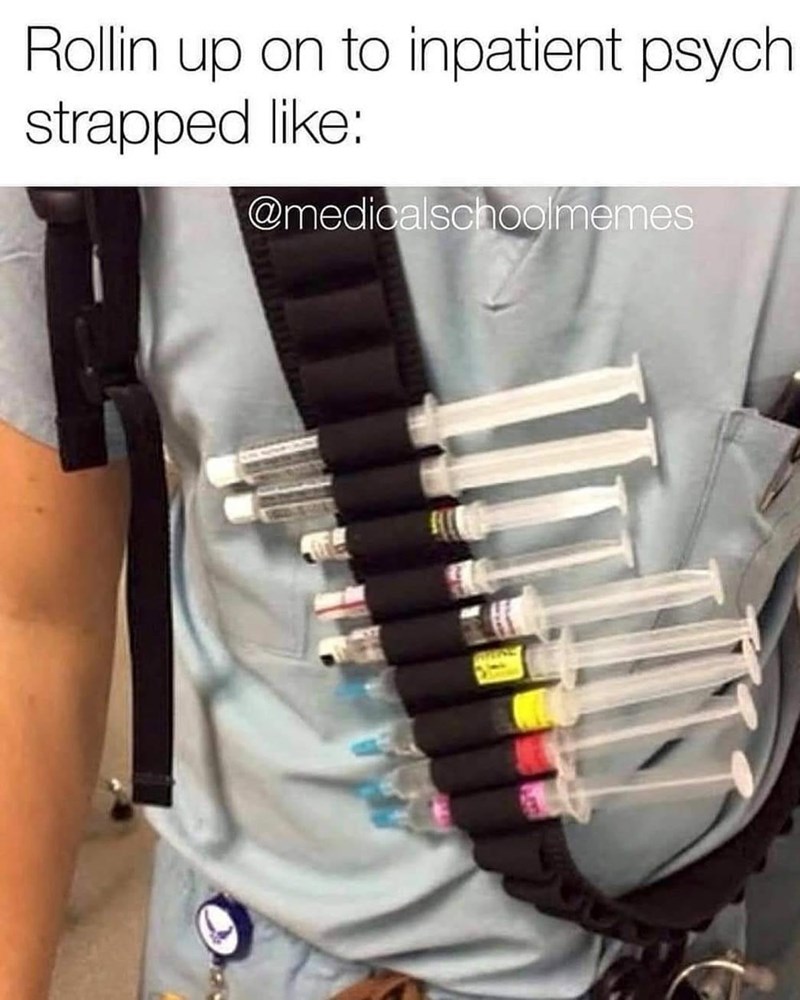 Rollin up on to inpatient psych strapped like: @medicalschoolmemes