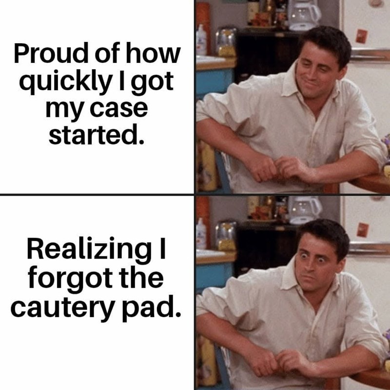 Proud of how quickly I got my case started. Realizing I forgot the cautery pad.