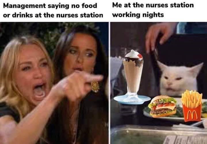Management saying no food or drinks at the nurses station Me at the nurses station working nights M