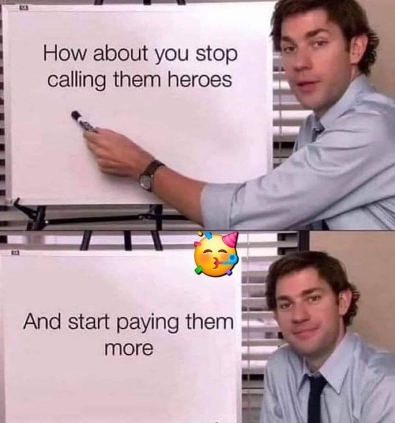 E How about you stop calling them heroes And start paying them more