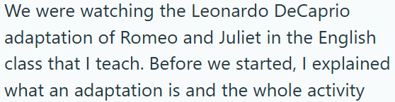 We were watching the Leonardo DeCaprio adaptation of Romeo and Juliet in the English class that I teach. Before we started, I explained what an adaptation is and the whole activity