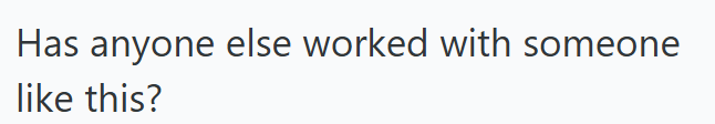 Has anyone else worked with someone like this?