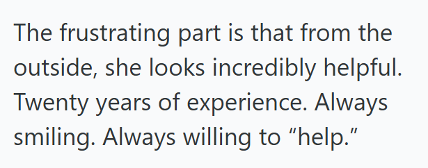 The frustrating part is that from the outside, she looks incredibly helpful. Twenty years of experience. Always smiling. Always willing to "help."