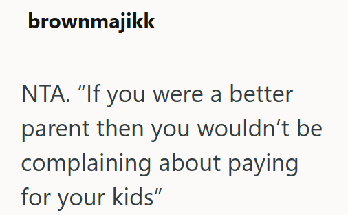 brownmajikk NTA. "If you were a better parent then you wouldn't be complaining about paying for your kids"