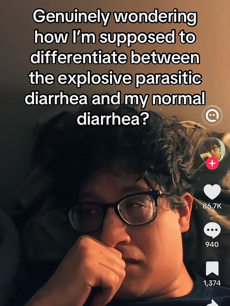 Genuinely wondering how I'm supposed to differentiate between the explosive parasitic diarrhea and my normal diarrhea? + 86.7K 940 1,374