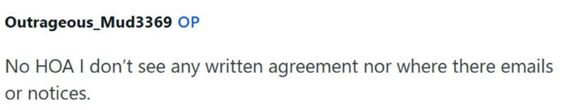Outrageous_Mud3369 OP No HOA I don't see any written agreement nor where there emails or notices.