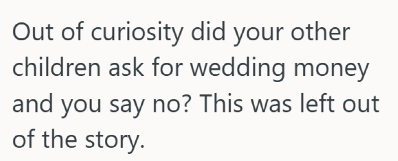 Out of curiosity did your other children ask for wedding money and you say no? This was left out of the story.