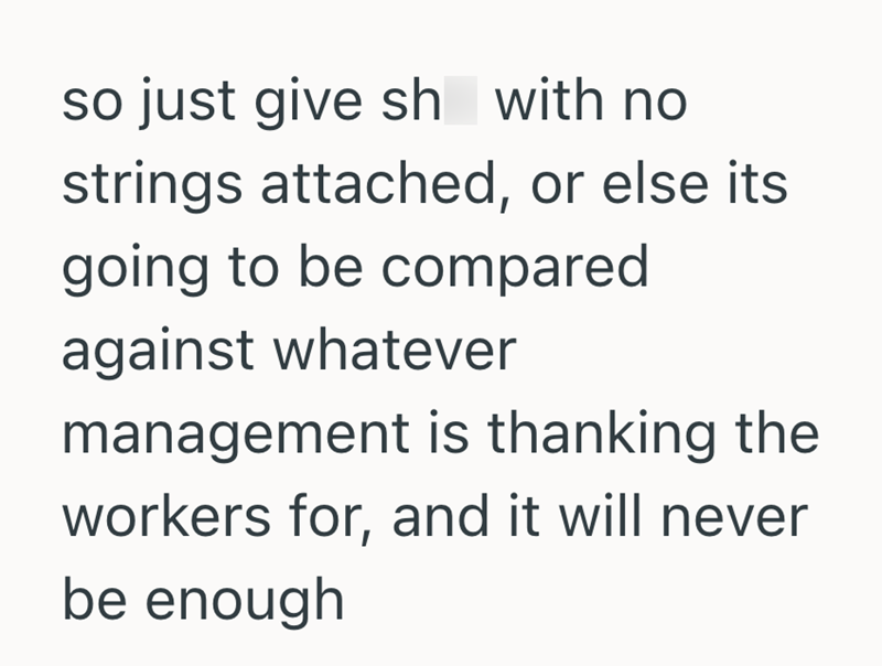 so just give sh with no strings attached, or else its going to be compared against whatever management is thanking the workers for, and it will never be enough