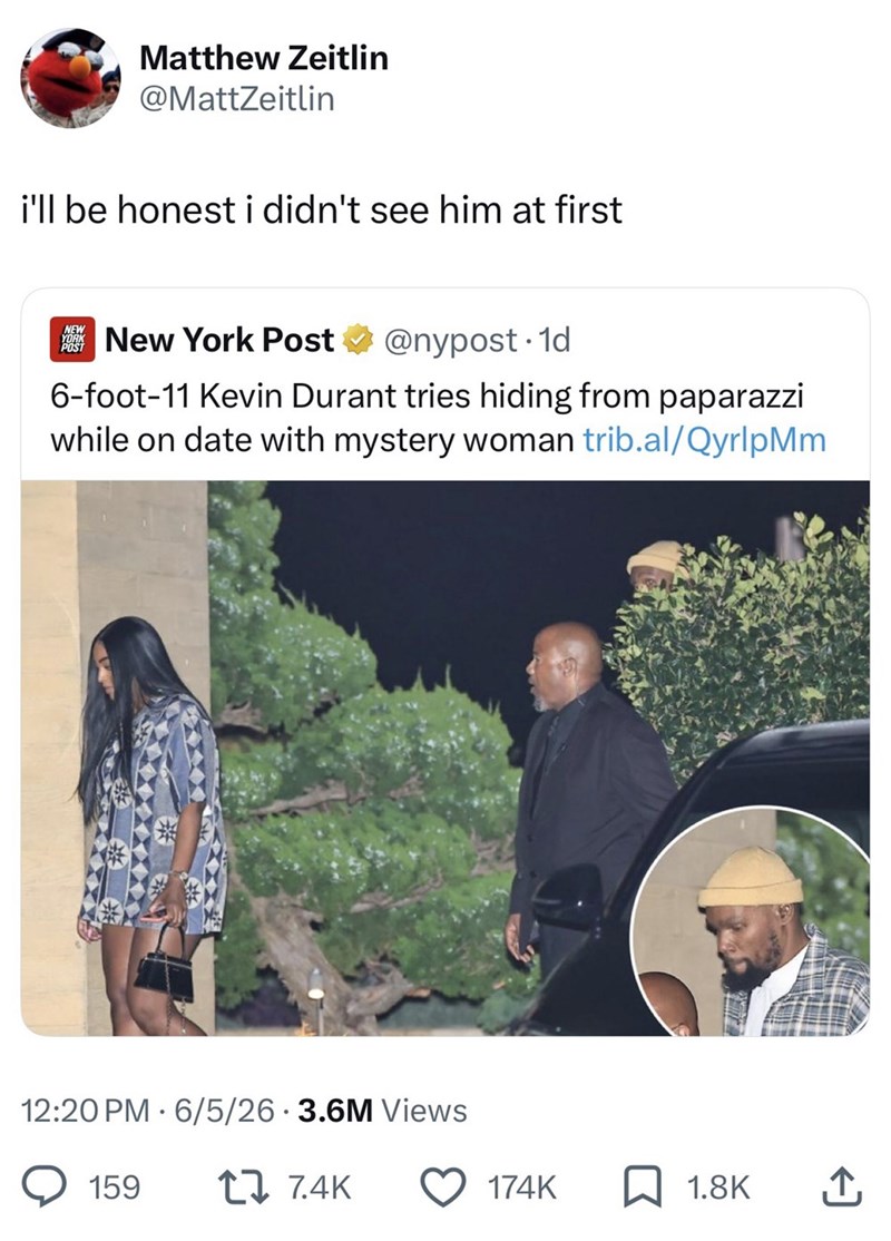 Matthew Zeitlin @MattZeitlin i'll be honest i didn't see him at first NEW POST YORK New York Post @nypost. 1d 6-foot-11 Kevin Durant tries hiding from paparazzi while on date with mystery woman trib.al/QyrlpMm 12:20 PM 6/5/26 3.6M Views 159 17 7.4K 174K ☐ 1.8K ↑