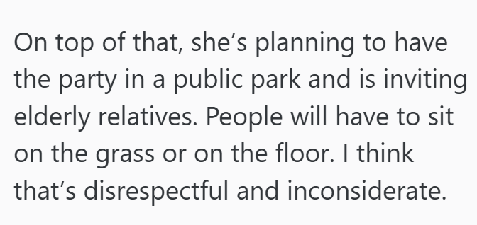On top of that, she's planning to have the party in a public park and is inviting elderly relatives. People will have to sit on the grass or on the floor. I think that's disrespectful and inconsiderate.