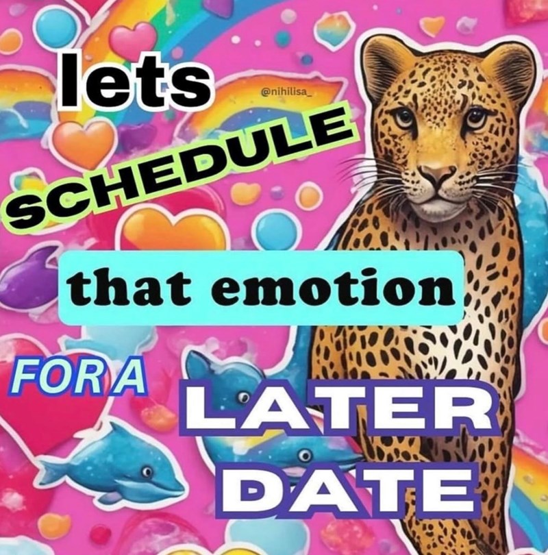 lets @nihilisa SCHEDULE that emotion FOR A LATER DATE