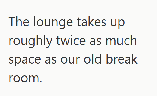 The lounge takes up roughly twice as much space as our old break room.