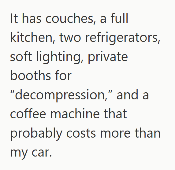 It has couches, a full kitchen, two refrigerators, soft lighting, private booths for "decompression," and a coffee machine that probably costs more than my car.