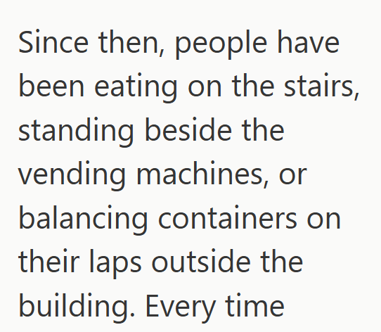 Since then, people have been eating on the stairs, standing beside the vending machines, or balancing containers on their laps outside the building. Every time