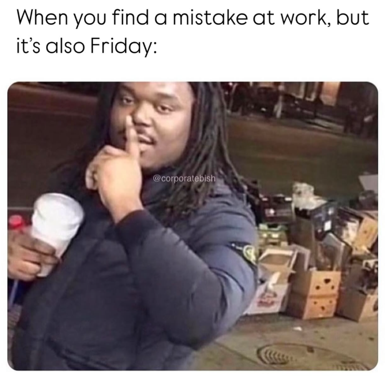 When you find a mistake at work, but it's also Friday: @corporatebish