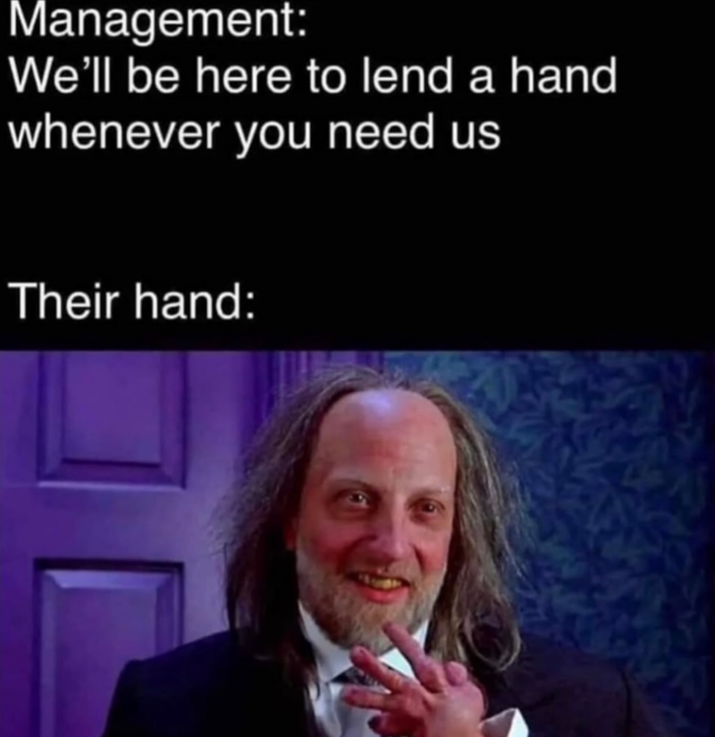 Management: We'll be here to lend a hand whenever you need us Their hand: