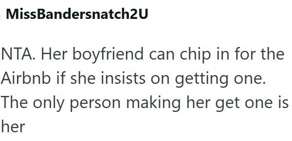 MissBandersnatch2U NTA. Her boyfriend can chip in for the Airbnb if she insists on getting one. The only person making her get one is her