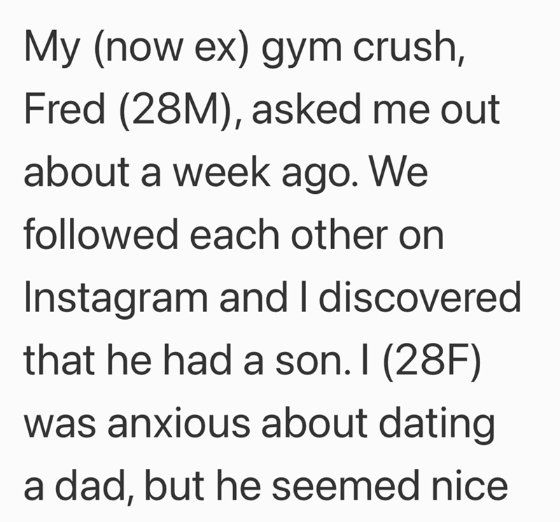 My (now ex) gym crush, Fred (28M), asked me out about a week ago. We followed each other on Instagram and I discovered that he had a son. I (28F) was anxious about dating a dad, but he seemed nice