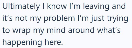 Ultimately I know I'm leaving and it's not my problem I'm just trying to wrap my mind around what's happening here.