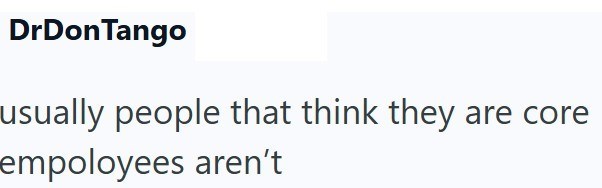 DrDon Tango usually people that think they empoloyees aren't are core