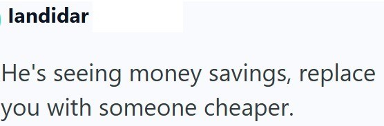 landidar He's seeing money savings, replace you with someone cheaper.