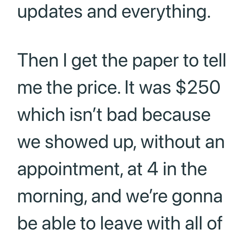 updates and everything. Then I get the paper to tell me the price. It was $250 which isn't bad because we showed up, without an appointment, at 4 in the morning, and we're gonna be able to leave with all of