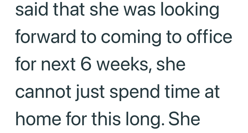 said that she was looking forward to coming to office. for next 6 weeks, she cannot just spend time at home for this long. She