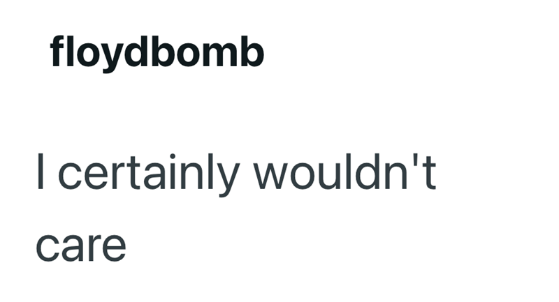 floydbomb I certainly wouldn't care