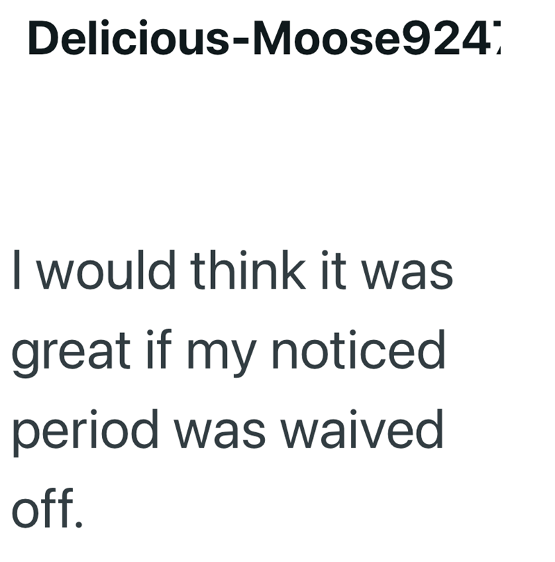 Delicious-Moose924 I would think it was great if my noticed period was waived off.