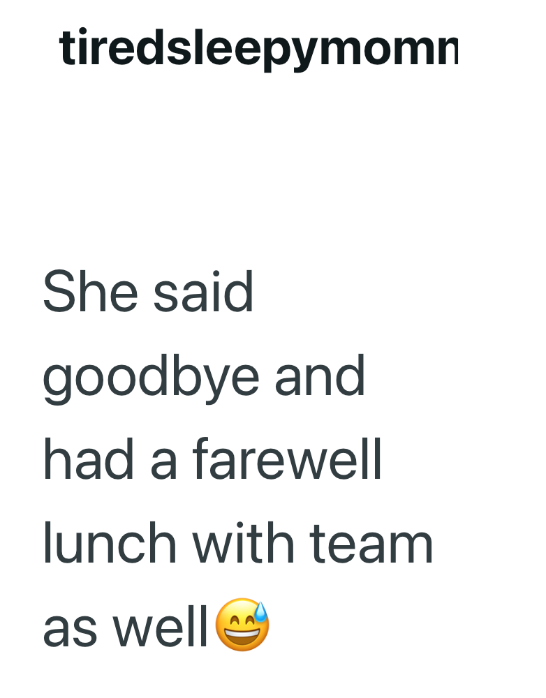 tiredsleepymomn She said goodbye and had a farewell lunch with team as well