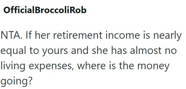 Official Broccoli Rob NTA. If her retirement income is nearly equal to yours and she has almost no living expenses, where is the money going?