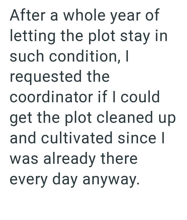 After a whole year of letting the plot stay in such condition, I requested the coordinator if I could get the plot cleaned up and cultivated since I was already there every day anyway.