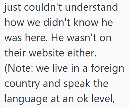 just couldn't understand how we didn't know he was here. He wasn't on their website either. (Note: we live in a foreign country and speak the language at an ok level,