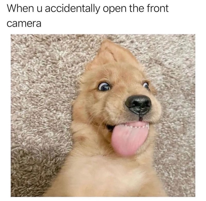 When u accidentally open the front camera
