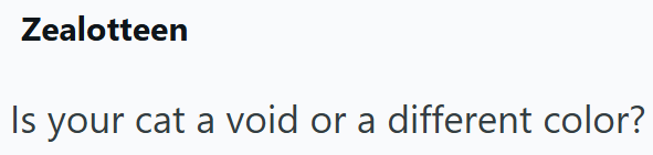 Zealotteen Is your cat a void or a different color?
