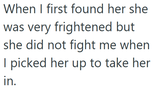 When I first found her she was very frightened but she did not fight me when I picked her up to take her in.