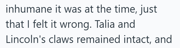 inhumane it was at the time, just that I felt it wrong. Talia and Lincoln's claws remained intact, and