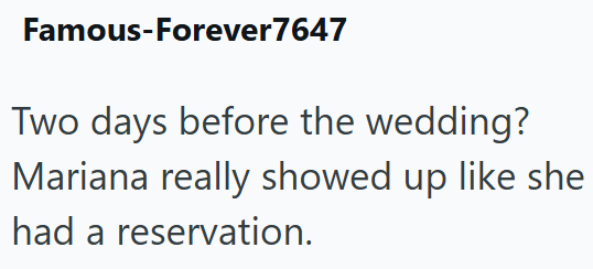 Famous-Forever7647 Two days before the wedding? Mariana really showed up like she had a reservation.