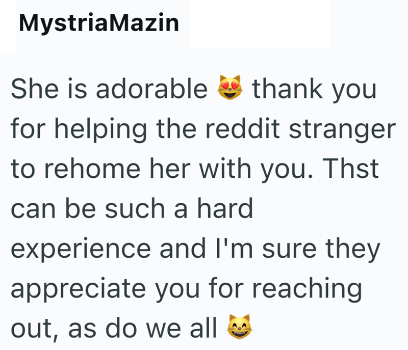 Mystria Mazin She is adorable thank you for helping the reddit stranger to rehome her with you. Thst can be such a hard experience and I'm sure they appreciate you for reaching out, as do we all