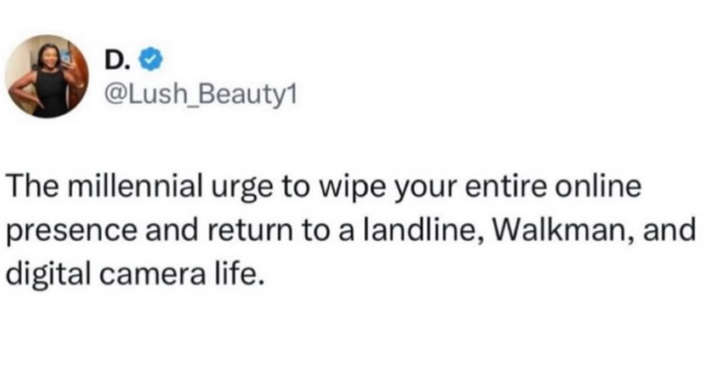 D. @Lush_Beauty1 The millennial urge to wipe your entire online presence and return to a landline, Walkman, and digital camera life.