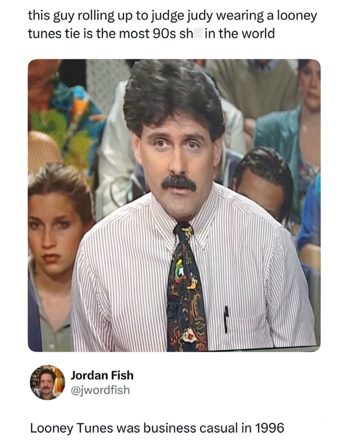 this guy rolling up to judge judy wearing a looney tunes tie is the most 90s sh in the world Jordan Fish @jwordfish Looney Tunes was business casual in 1996
