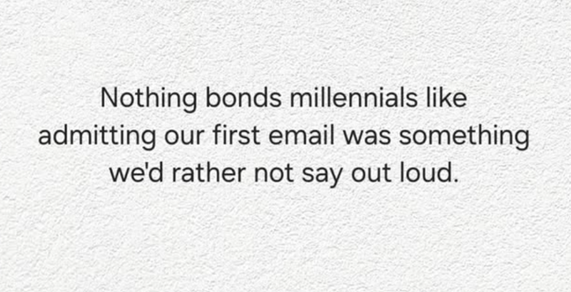 Nothing bonds millennials like admitting our first email was something we'd rather not say out loud.
